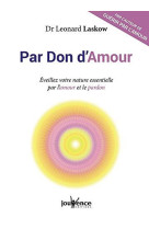 Par don d'amour - eveillez votre nature essentielle par l'amour et le pardon