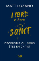 Libre d etre saint - decouvrir qui vous etes en christ