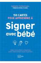 150 cartes pour apprendre a signer avec bebe - aidez votre enfant a s'exprimer avant meme d'avoir ac