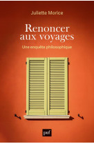 Renoncer aux voyages - une enquete philosophique