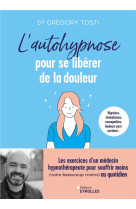 L'autohypnose pour se liberer de la douleur - les exercices d'un medecin hypnotherapeute pour souffr