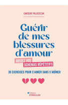 Guerir de mes blessures d'amour - brisez vos schemas repetitifs - 30 exercices pour s'aimer sans s'a