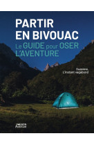 Partir en bivouac - le guide pour oser l'aventure