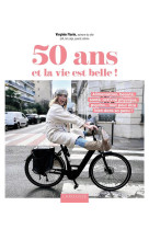 50 ans et la vie est belle ! - alimentation, beaute, sante, activite physique, psycho... tout pour e