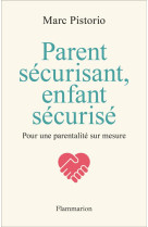 Parent securisant, enfant securise - pour une parentalite sur mesure