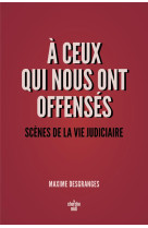 A ceux qui nous ont offenses - scenes de la vie judiciaire