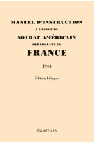 Manuel d'instruction a l'usage du soldat americain debarquant en france (1944) - edition bilingue