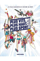 Plus vite, plus haut, plus sport - les folles anecdotes de l'histoire du sport - t01 - plus vite, pl