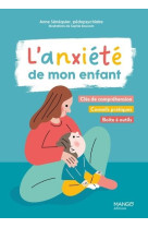 L'anxiete de mon enfant - cles de comprehension, conseils pratiques, boite a outils