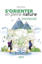 S'orienter en pleine nature - guide pratique a l'usage de tous les aventuriers