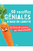 50 recettes geniales a base de carotte - le livre de cuisine qui rend aimable