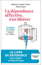 La dependance affective, s'en liberer - se degager de l'emprise d'un parent, conjoint, ami, collegue