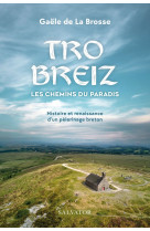 Tro breiz, les chemins du paradis - histoire et renaissance d'un pelerinage breton