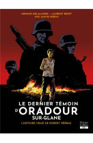 Le dernier temoin d'oradour-sur-glane - l'histoire vraie de robert hebras