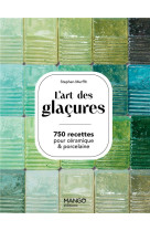 L'art des glacures - 750 recettes pour ceramiques & porcelaine