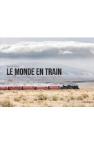 Le monde en train. voyage a travers des paysages insolites