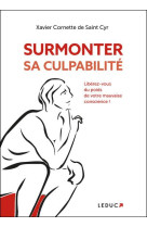 Surmonter sa culpabilite - liberez-vous du poids de votre mauvaise conscience !