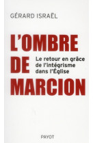 L'ombre de marcion  -  le retour en grace de l'integrisme dans l'eglise