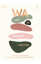 Wa : l'art de l'equilibre japonais - cultiver l'harmonie dans un monde en mouvement