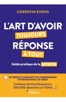 L'art d'avoir toujours reponse a tout - guide pratique de la repartie