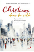 Chretiens dans la ville - regards croises sur les pratiques chretiennes en contexte urbain