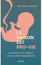 La raison est pro-vie - arguments non religieux pour un debat depassionne