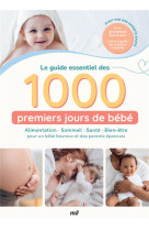 Le guide essentiel des 1000 premiers jours de bebe : alimentation - sommeil - sante - bien-etre - po