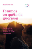 Femmes en quete de guerison - spiritualite et resilience dans la maladie chronique