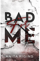 Bad for me - tome 2 - le final de la premiere romance sombre d'anita rigins