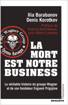 La mort est notre business - la veritable histoire du groupe wagner et de son fondateur evgueni prig