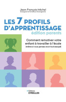 Les 7 profils d'apprentissage - edition parents - comment remotiver votre enfant a travailler a l'ec