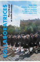 Collaboratrices - 1940-1945 : histoire des femmes qui ont soutenu le regime de vichy et l'occupant n