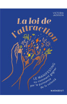 La loi de l'attraction - le manifesting ou comment gagner par la puissance de la volonte