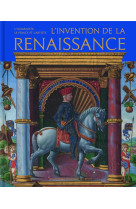 L'invention de la renaissance - l'humaniste, le prince et l'artiste