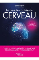 La beaute cachee du cerveau - faites de votre cerveau un puissant allie contre la maladie et le viei