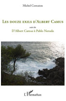 Les douze exils d'albert camus  -  d'albert camus a pablo neruda