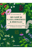 Mon carre de plantes aromatiques & medicinales - de la realisation de votre carre a la recolte et l'