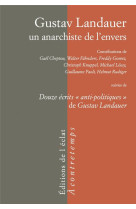 Gustav landauer, un anarchiste de l'envers  -  douze ecrits anti-politiques de gustav landauer