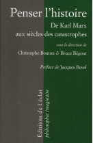 Penser l'histoire  -  de karl marx aux siecles des catastrophes