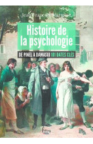 Histoire de la psychologie - de pinel a damasio 101 dates cles