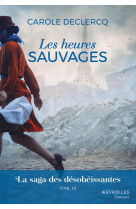 Les heures sauvages - la saga des desobeissantes (tome 3)