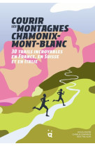 Courir les montagnes chamonix mont-blanc - 30 trails incroyables en france, en suisse et en italie