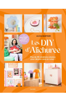 Les diy d'alichuree - plus de 20 creations colorees pour decorer sans se ruiner !