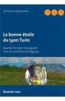 La bonne etoile du lyon turin  -  quand l'europe nous guide vers la transition ecologique