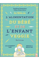 La bible de l'alimentation du bebe et de l'enfant veggie - de 0 a 6 ans - allaitement dme