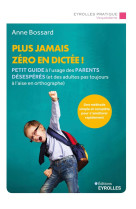 Plus jamais zero en dictee ! - petit guide a l'usage des parents desesperes (et des adultes pas touj