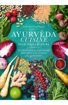 Ayurvéda cuisine pour tous les jours - les principes de l'ayurvéda appliqués à la cuisine du quotidien