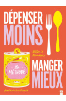 Dépenser moins - manger mieux - la méthode