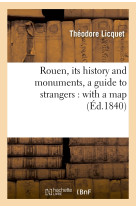 Rouen, its history and monuments, a guide to strangers : with a map (éd.1840)