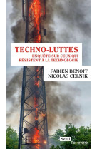 Techno-luttes - enquete sur ceux qui resistent a la technologie